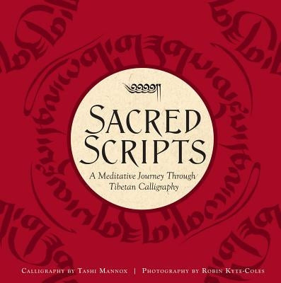 Sacred Scripts: A Meditative Journey Through Tibetan Calligraphy by Mannox, Tashi