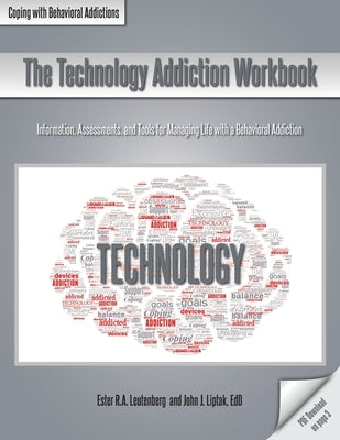 The Technology Addiction Workbook: Information, Assessments, and Tools for Managing Life with a Behavioral Addiction by Leutenberg, Ester R. a.