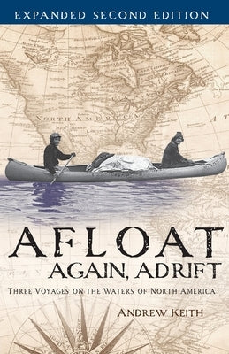 Afloat Again, Adrift: Three Voyages on the Waters of North America by Keith, Andrew