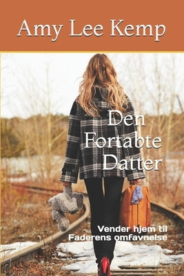 Den Fortabte Datter, Vender hjem til Faderens omfavnelse by Kemp, Amy Lee Lee