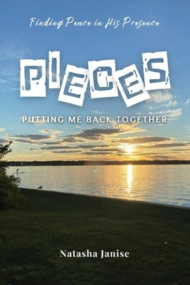 Pieces: Putting Me Back Together: Finding Peace in His Presence by Janise, Natasha