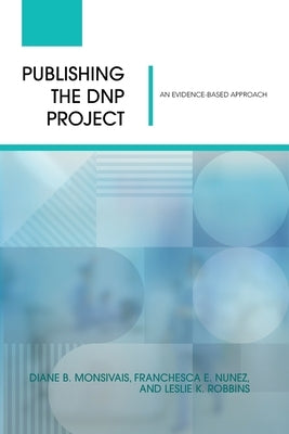 Publishing the DNP Project: An Evidence-Based Approach by Monsivais, Diane B.