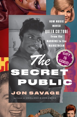 The Secret Public: How Music Moved Queer Culture from the Margins to the Mainstream by Savage, Jon