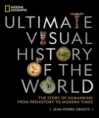 National Geographic Ultimate Visual History of the World: The Story of Humankind from Prehistory to Modern Times by Isbouts, Jean-Pierre