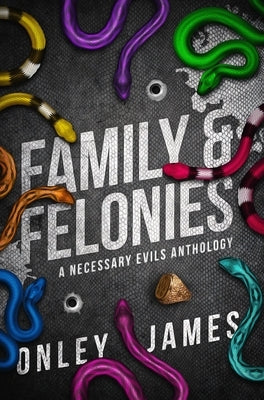 Family & Felonies: A Necessary Evils Anthology by James, Onley