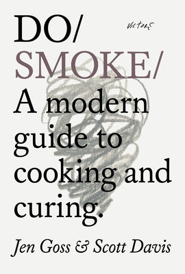 Do Smoke: A Modern Guide to Cooking and Curing by Goss, Jen