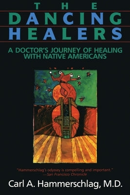 The Dancing Healers: A Doctor's Journey of Healing with Native Americans by Hammerschlag, Carl a.
