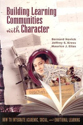 Building Learning Communities with Character: How to Integrate Academic, Social, and Emotional Learning by Novick, Bernard