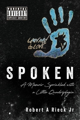 Spoken: A Memoir Sprinkled with a Little Quadriplegia by Rieck, Robert A., Jr.