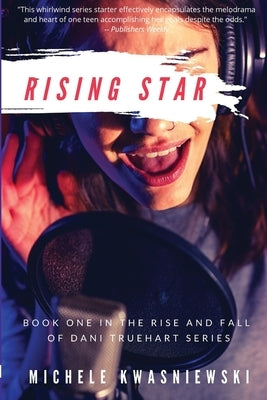 Rising Star: Book One in the Rise and Fall of Dani Truehart Series by Kwasniewski, Michele