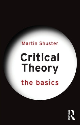 Critical Theory: The Basics by Shuster, Martin