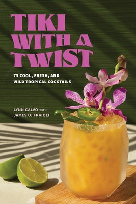 Tiki with a Twist: 75 Cool, Fresh, and Wild Tropical Cocktails by Calvo, Lynn