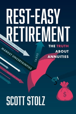 Rest-Easy Retirement: The Truth about Annuities by Stolz, Scott