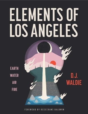 Elements of Los Angeles: Earth, Water, Air, Fire by Waldie, D. J.