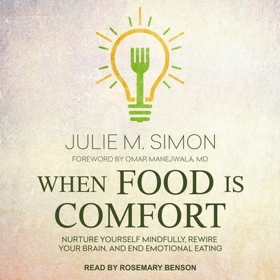 When Food Is Comfort Lib/E: Nurture Yourself Mindfully, Rewire Your Brain, and End Emotional Eating by Simon, Julie M.