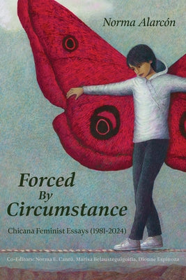 Forced by Circumstance: Chicana Feminist Essays (1981-2024) by AlarcÃ³n, Norma