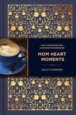 Mom Heart Moments: Daily Devotions for Lifegiving Motherhood by Clarkson, Sally
