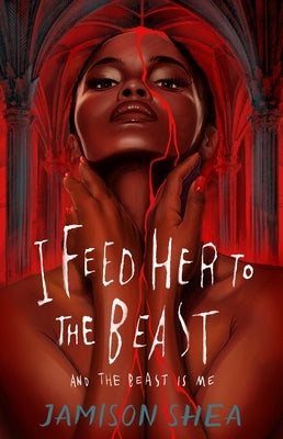 I Feed Her to the Beast and the Beast Is Me by Shea, Jamison