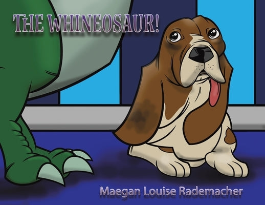 The Whineosaur! by Rademacher, Maegan Louise