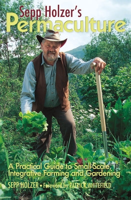 Sepp Holzer's Permaculture: A Practical Guide to Small-Scale, Integrative Farming and Gardening by Holzer, Sepp