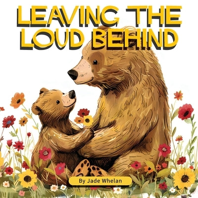 Leaving The Loud Behind: Finding Freedom Following Domestic Violence by Whelan, Jade