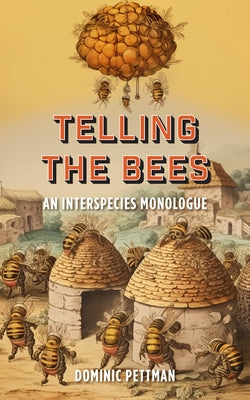 Telling the Bees: An Interspecies Monologue by Pettman, Dominic