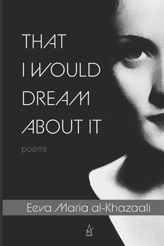 That I Would Dream about It: Poems by Al-Khazaali, Eeva Maria