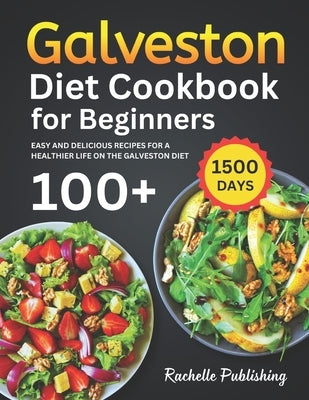 Galveston Diet Cookbook for Beginners: 1500 Days Easy and Delicious Recipes for a Healthier Life on the Galveston Diet by Publishing, Rachelle