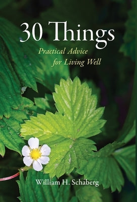 30 Things: Practical Advice for Living Well by Schaberg, William H.