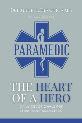 The Heart Of A Hero: Daily Devotionals for Christian Paramedics by M, Nicole G.