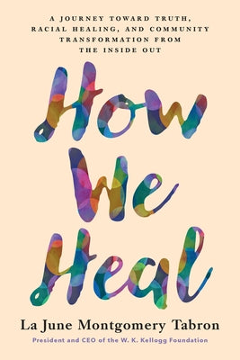 How We Heal: A Journey Toward Truth, Racial Healing, and Community Transformation from the Inside Out by Montgomery Tabron, La June