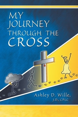 My Journey Through the Cross by Wille J. D. Cplc, Ashley D.