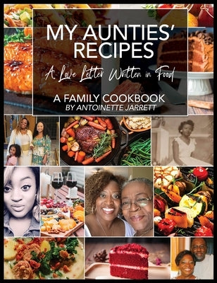 My Aunties' Recipes: A Love Letter Written in Food by Jarrett, Antoinette P.