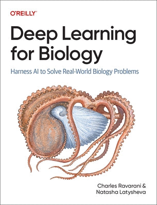 Deep Learning for Biology: Harness AI to Solve Real-World Biology Problems by Ravarani, Charles