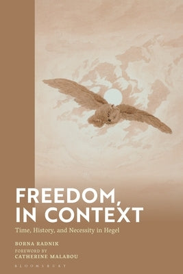 Freedom, in Context: Time, History, and Necessity in Hegel by Radnik, Borna