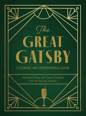 The Great Gatsby Cooking and Entertaining Guide: Decadent Dishes and Classic Cocktails from the Roaring Twenties by Hinke, Veronica