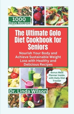 The Ultimate Golo Diet Cookbook for Seniors: Nourish Your Body and Achieve Sustainable Weight Loss with Healthy and Delicious Recipes by Wilson, Linda