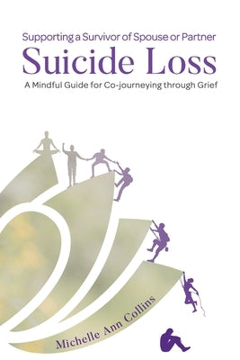 Supporting a Survivor of Spouse or Partner Suicide Loss: A Mindful Guide for Co-journeying through Grief by Collins, Michelle Ann