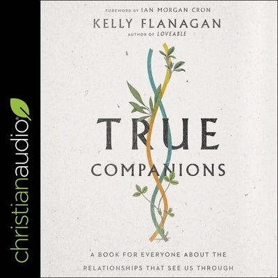 True Companions Lib/E: A Book for Everyone about the Relationships That See Us Through by Flanagan, Kelly