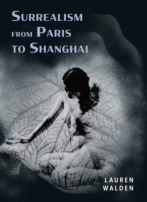 Surrealism from Paris to Shanghai by Walden, Lauren