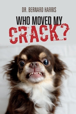 Who Moved My Crack? by Harris, Bernard