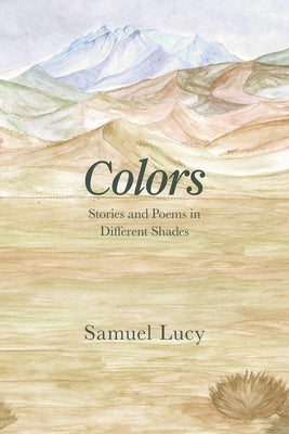 Colors: Stories and Poems in Different Shades by Lucy, Samuel