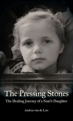 The Pressing Stones: The Healing Journey of a Nazi's Daughter by Van de Loo, Andrea