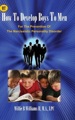 How To Develop Boys To Men: For The Prevention of The Narcissistic Personality Disorder by Williams, Willie B., II