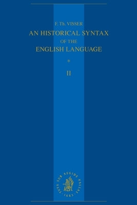 An Historical Syntax of the English Language: Volume II: Syntactical Units with One Verb (Continued) by Visser, F. Th