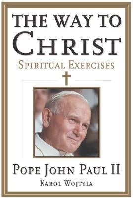 The Way to Christ: Spiritual Exercises by Pope Saint John Paul II