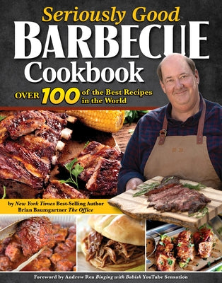 Seriously Good Barbecue Cookbook: Over 100 of the Best Recipes in the World by Baumgartner, Brian