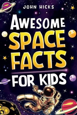 Awesome Space Facts for Kids by Hicks, John