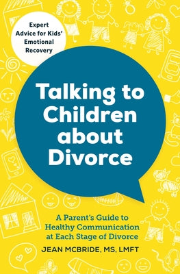 Talking to Children about Divorce: A Parent's Guide to Healthy Communication at Each Stage of Divorce by McBride, Jean, MS Lmft