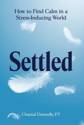 Settled: How to Find Calm in a Stress-Inducing World by Donnelly, Chantal